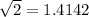 \sqrt{2} = 1.4142