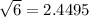 \sqrt{6} = 2.4495