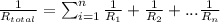\frac{1}{R_{total}}=\sum_{i=1}^n\frac{1}{R_1}+\frac{1}{R_2}+...\frac{1}{R_n}