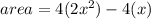 area = 4(2 {x}^{2} ) - 4(x)