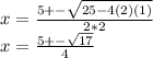 x=\frac{5+-\sqrt{25-4(2)(1)} }{2*2} \\x=\frac{5+-\sqrt{17}}{4}