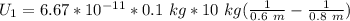 U_1=6.67*10^{-11}*0.1 \ kg*10 \ kg(\frac{ 1 }{0.6 \ m} - \frac{ 1 }{0.8 \ m})