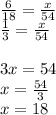 \frac{6}{18} =\frac{x}{54} \\\frac{1}{3} =\frac{x}{54} \\\\3x = 54\\x =\frac{54}{3} \\x=18