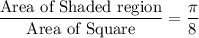 \dfrac{\text{Area of Shaded region}}{\text{Area of Square}}=\dfrac{ \pi}{8}