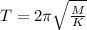 T = 2 \pi \sqrt{\frac{M}{K} }