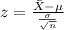 z = \frac{\bar{X}-\mu}{\frac{\sigma}{\sqrt{n} } }
