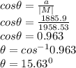 cos \theta = \frac{a}{|M|} \\cos \theta = \frac{1885.9}{1958.53}\\cos \theta = 0.963\\\theta = cos^{-1} 0.963\\\theta = 15.63^0