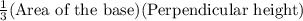 \frac{1}{3}(\text{Area of the base})(\text{Perpendicular height})
