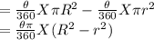 =\frac{\theta}{360}X\pi R^2-\frac{\theta}{360}X\pi r^2\\=\frac{\theta \pi}{360}X (R^2- r^2)