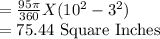 =\frac{95 \pi}{360}X (10^2- 3^2)\\=75.44$ Square Inches