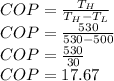 COP = \frac{T_{H} }{T_{H} - T_{L}  } \\COP = \frac{530 }{530 - 500  }\\ COP = \frac{530}{30} \\COP = 17.67