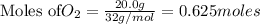 \text{Moles of} O_2=\frac{20.0g}{32g/mol}=0.625moles