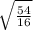 \sqrt[]{\frac{54}{16} }