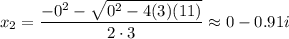 x_2=\dfrac{-0^2-\sqrt{0^2-4(3)(11)}}{2\cdot3}\approx0-0.91i