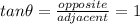 tan \theta  = \frac{opposite}{adjacent}= 1