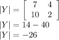 |Y|=\left[\begin{array}{cc}7&4\\10&2\\\end{array}\right]\\|Y|= 14-40\\|Y|=-26