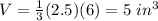 V=\frac{1}{3}(2.5)(6)=5 \ in^{3}