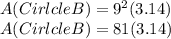 A(Cirlcle B)=9^2(3.14)\\A(Cirlcle B)=81(3.14)