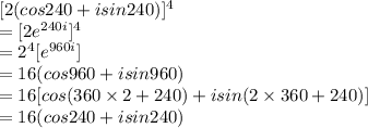 [2(cos240+isin240)]^4\\=[2e^{240 i}]^4\\=2^4[e^{960i}]\\=16(cos960+isin960)\\=16[cos(360 \times 2+240)+i sin(2\times360+240)]\\=16(cos240+isin240)
