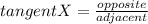 tangentX=\frac{opposite}{adjacent}