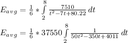 E_a_v_g = \frac{1}{6}*\int\limits^8_2 {\frac{7510}{t^2 - 7t + 80.22} } \, dt\\\\E_a_v_g = \frac{1}{6}*37550\int\limits^8_2 {\frac{1}{50t^2 - 350t + 4011} } \, dt\\\\