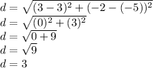 d=\sqrt{(3-3)^2+(-2-(-5))^2}\\ d=\sqrt{(0)^2+(3)^2}\\ d=\sqrt{0+9}\\ d=\sqrt{9}\\ d=3