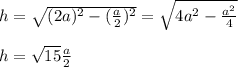 h=\sqrt{(2a)^2-(\frac{a}{2})^2}=\sqrt{4a^2-\frac{a^2}{4}}\\\\h=\sqrt{15}\frac{a}{2}