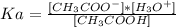 Ka = \frac{[CH_{3}COO^{-}]*[H_{3}O^{+}]}{[CH_{3}COOH]}