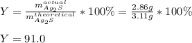 Y=\frac{m_{Ag_2S}^{actual}}{m_{Ag_2S}^{theoretical}}*100\% =\frac{2.86g}{3.11g} *100\%\\\\Y=91.0%