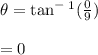 \theta= \tan^-^1 (\frac{0}{9} )\\\\=0