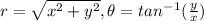 r=\sqrt{x^2+y^2} , \theta =tan^-^1 (\frac{y}{x} )