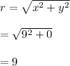 r=\sqrt{x^2+y^2} \\\\=\sqrt{9^2+0} \\\\=9
