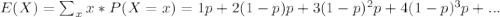 E(X)=\sum_{x}x*P(X=x)=1p+2(1-p)p+3(1-p)^2p+4(1-p)^3p+...