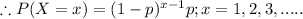 \therefore P(X=x)=(1-p)^{x-1}p ;x=1,2,3,.....