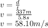 v=\frac{d}{t}\\v=\frac{337m}{5.8s}\\ v=58.10m/s