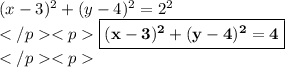(x-3) ^2 +(y-4) ^2 =2^2\\ \purple {\boxed {\bold {(x-3) ^2 +(y-4) ^2 =4}}} \\
