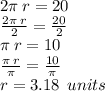 2\pi \: r = 20 \\    \frac{2\pi \: r}{2}  =  \frac{20}{2}  \\ \pi \: r = 10 \\  \frac{\pi \: r}{\pi}  =  \frac{10}{\pi}  \\ r = 3.18 \:  \: units