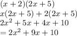 (x + 2)(2x + 5) \\ x(2x + 5) + 2(2x + 5) \\ 2 {x}^{2}  + 5x + 4x + 10 \\  = 2 {x}^{2}  + 9x + 10