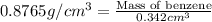 0.8765 g/cm^3=\frac{\text{Mass of benzene}}{0.342cm^3}
