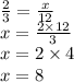 \frac{2}{3}  =  \frac{x}{12}  \\ x =  \frac{2 \times 12}{3}  \\ x = 2 \times 4 \\ x = 8