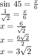 \sin \: 45 \degree =  \frac{x}{6}  \\  \frac{1}{ \sqrt{2} }  =  \frac{x}{6}  \\ x =  \frac{6}{ \sqrt{2} }  \\ x =  \frac{6 \sqrt{2} }{2}  \\ x = 3 \sqrt{2}  \\