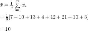 \bar x=\frac{1}{n}\sum\limits^{n}_{i=1}{x_{i}}\\\\=\frac{1}{8} [7+10+13+4+12+21+10+3]\\\\=10
