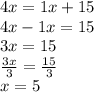 4x = 1x + 15 \\ 4x - 1x = 15 \\ 3x = 15 \\  \frac{3x}{3}  =  \frac{15}{3}  \\ x = 5