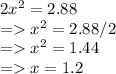 2x^2 = 2.88\\= x^2 = 2.88/2\\= x^2 = 1.44\\= x = 1.2