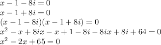 x-1-8i=0\\x-1+8i=0\\(x-1-8i)(x-1+8i)=0\\x^2-x+8ix-x+1-8i-8ix+8i+64=0\\x^2-2x+65=0