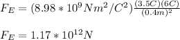 F_E=(8.98*10^9Nm^2/C^2)\frac{(3.5C)(6C)}{(0.4m)^2}\\\\F_E=1.17*10^{12}N