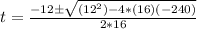 t = \frac{-12 \pm \sqrt{(12^2) -4*(16)(-240)}}{2*16}