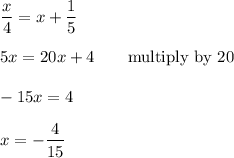 \dfrac{x}{4} =x+\dfrac{1}{5}\\\\5x=20x+4\qquad\text{multiply by 20}\\\\-15x=4\\\\x=-\dfrac{4}{15}