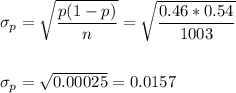 \sigma_p=\sqrt{\dfrac{p(1-p)}{n}}=\sqrt{\dfrac{0.46*0.54}{1003}}\\\\\\ \sigma_p=\sqrt{0.00025}=0.0157