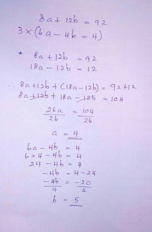 Solve the system of equations below 8a + 12b = 92 6a – 4b = 4 A=___ B=___